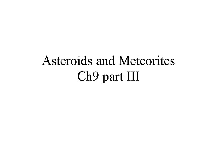 Asteroids and Meteorites Ch 9 part III 