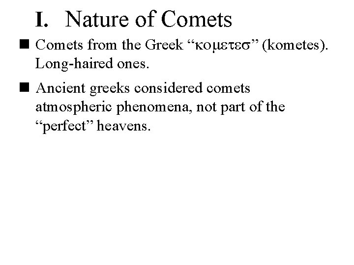 I. Nature of Comets n Comets from the Greek “ ” (kometes). Long-haired ones.