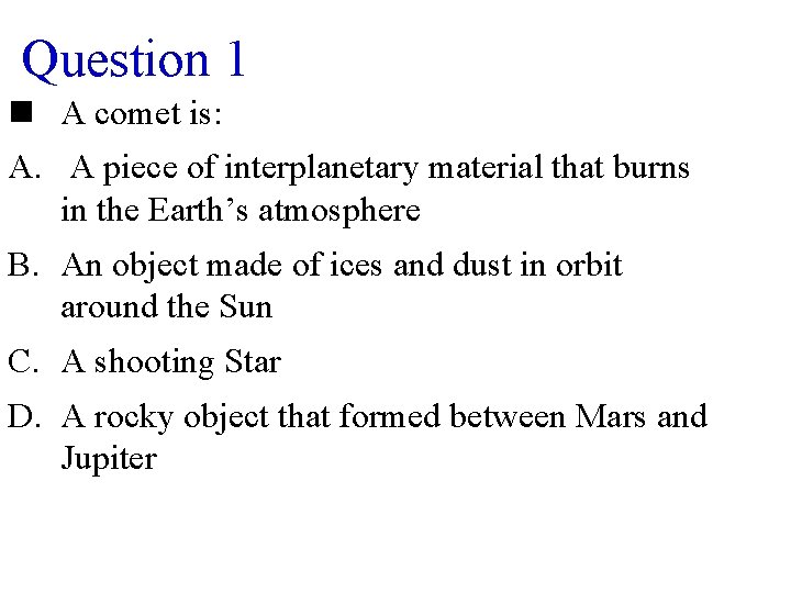 Question 1 n A comet is: A. A piece of interplanetary material that burns