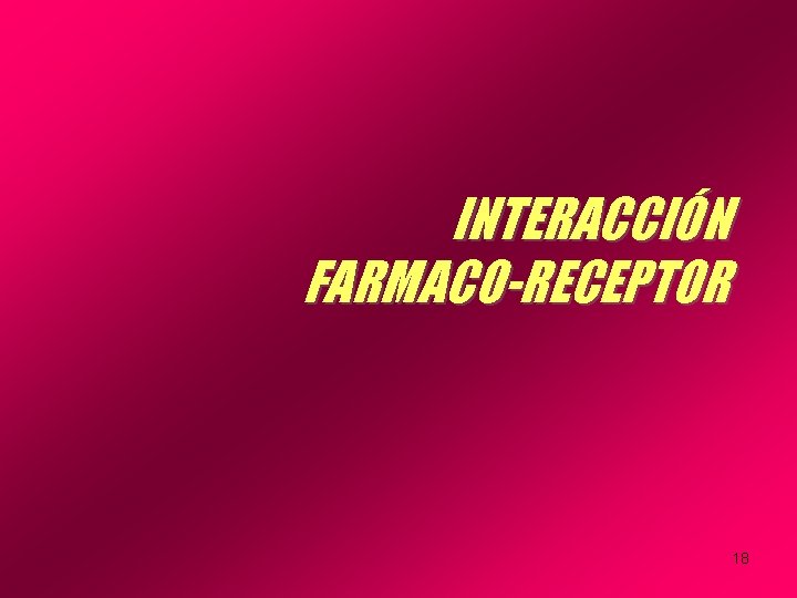 INTERACCIÓN FARMACO-RECEPTOR 18 