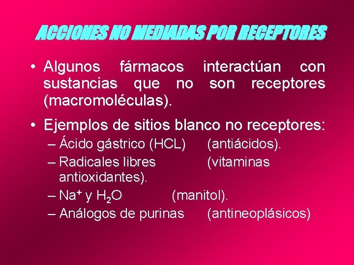 ACCIONES NO MEDIADAS POR RECEPTORES • Algunos fármacos interactúan con sustancias que no son