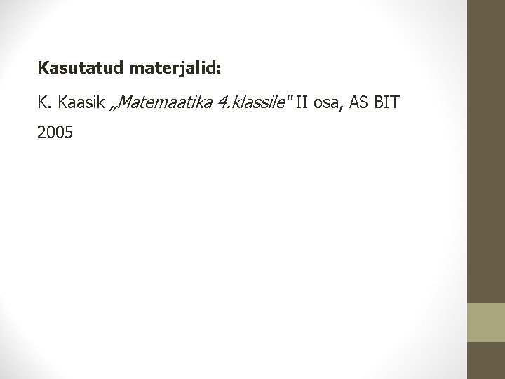 Kasutatud materjalid: K. Kaasik „Matemaatika 4. klassile“ II osa, AS BIT 2005 