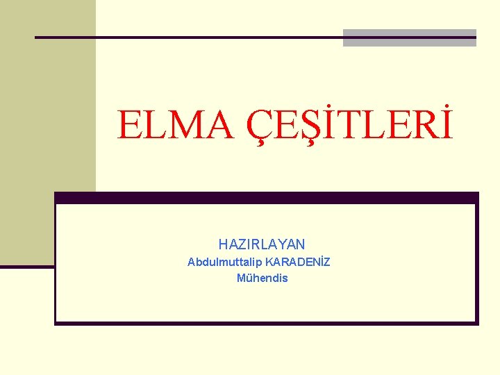 ELMA ÇEŞİTLERİ HAZIRLAYAN Abdulmuttalip KARADENİZ Mühendis 