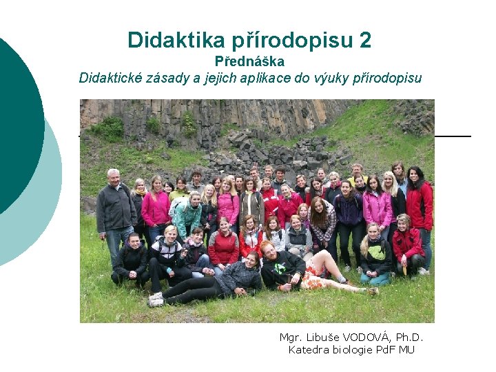 Didaktika přírodopisu 2 Přednáška Didaktické zásady a jejich aplikace do výuky přírodopisu Mgr. Libuše