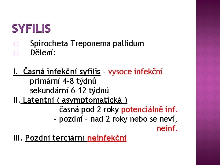 SYFILIS � � Spirocheta Treponema pallidum Dělení: I. Časná infekční syfilis - vysoce infekční