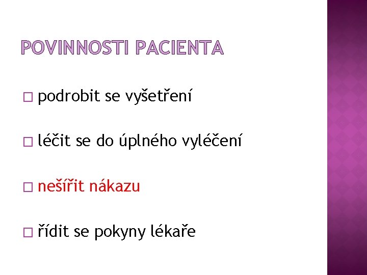 POVINNOSTI PACIENTA � podrobit se vyšetření � léčit se do úplného vyléčení � nešířit