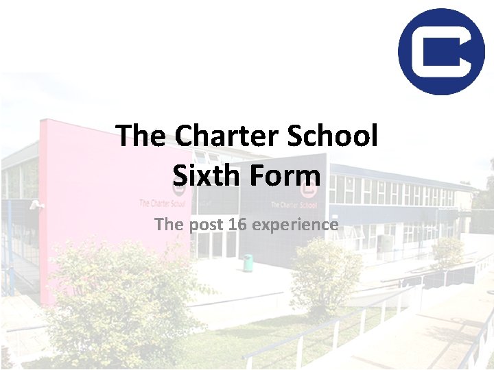 The Charter School Sixth Form The post 16 experience The Charter School Sixth Form The post 16 experience