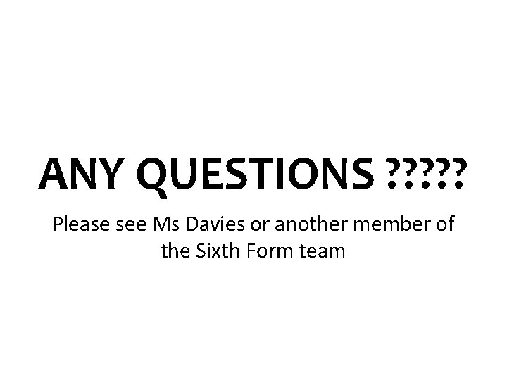 ANY QUESTIONS ? ? ? Please see Ms Davies or another member of the ANY QUESTIONS ? ? ? Please see Ms Davies or another member of the