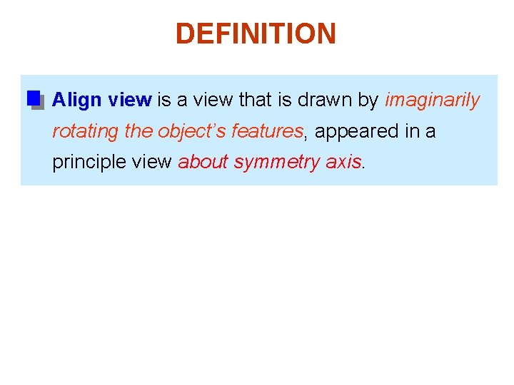 DEFINITION Align view is a view that is drawn by imaginarily rotating the object’s