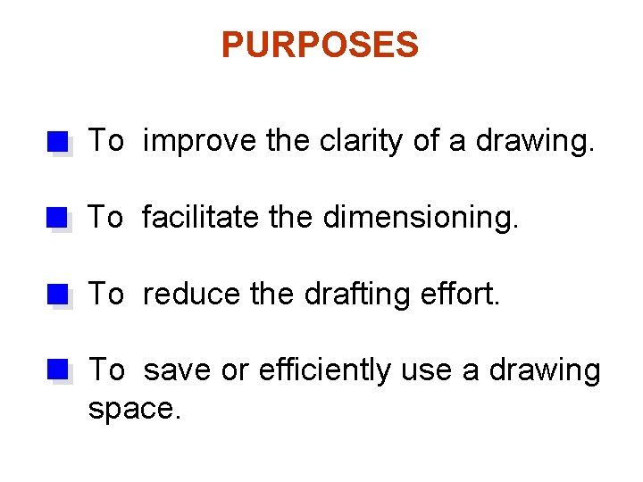 PURPOSES To improve the clarity of a drawing. To facilitate the dimensioning. To reduce