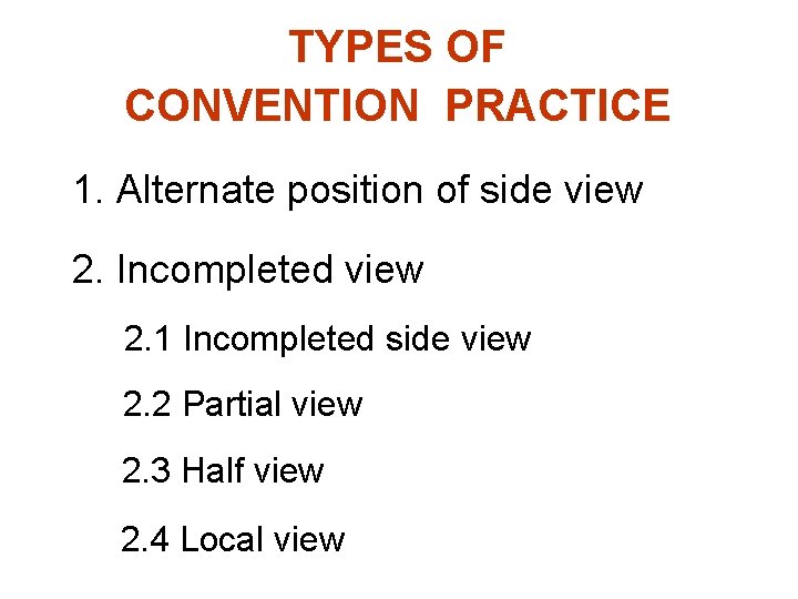 TYPES OF CONVENTION PRACTICE 1. Alternate position of side view 2. Incompleted view 2.