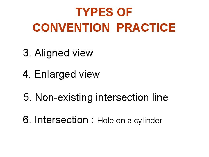 TYPES OF CONVENTION PRACTICE 3. Aligned view 4. Enlarged view 5. Non-existing intersection line