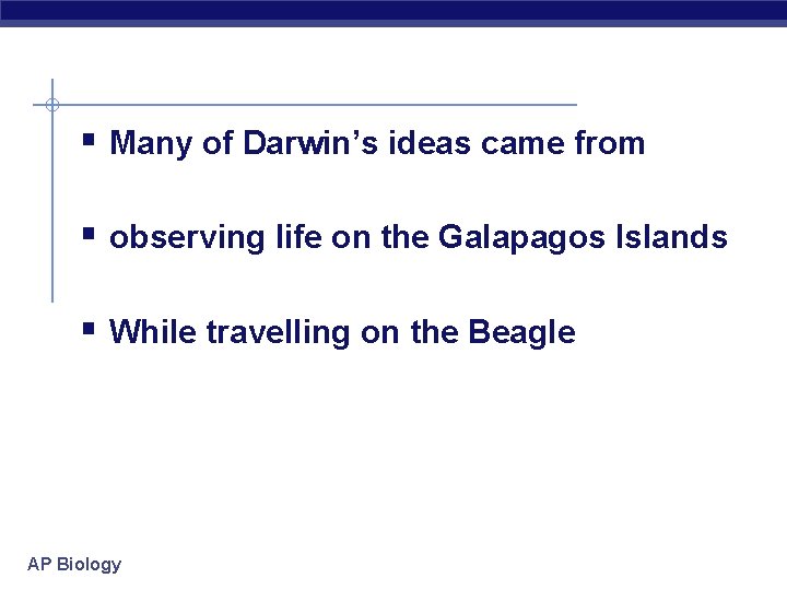 § Many of Darwin’s ideas came from § observing life on the Galapagos Islands