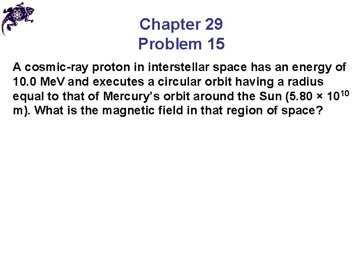 Chapter 29 Problem 15 A cosmic-ray proton in interstellar space has an energy of