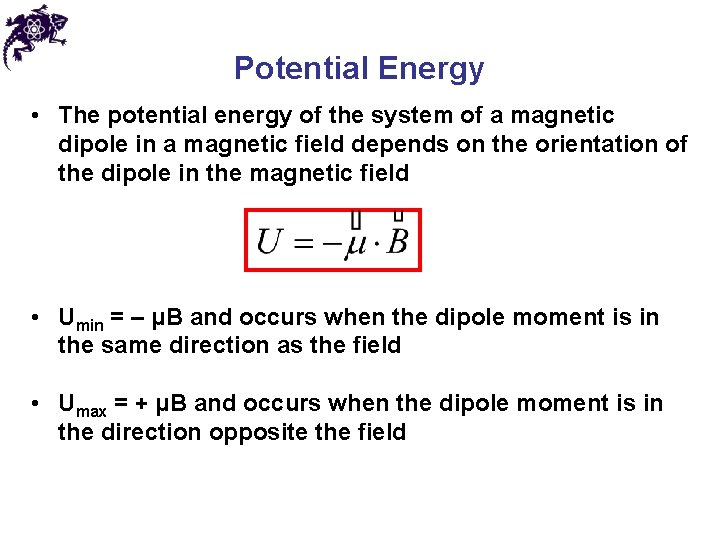 Potential Energy • The potential energy of the system of a magnetic dipole in