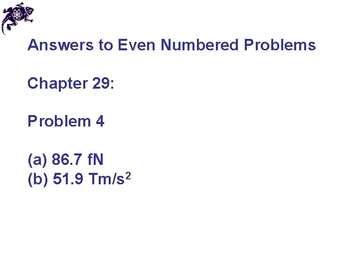 Answers to Even Numbered Problems Chapter 29: Problem 4 (a) 86. 7 f. N