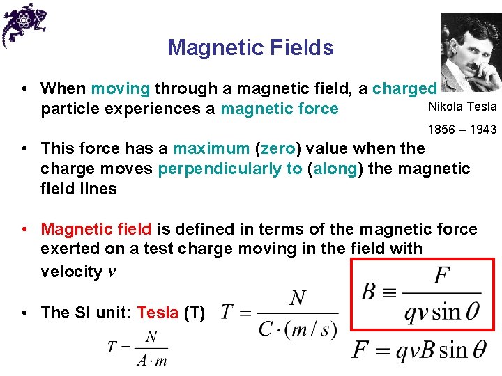 Magnetic Fields • When moving through a magnetic field, a charged Nikola Tesla particle