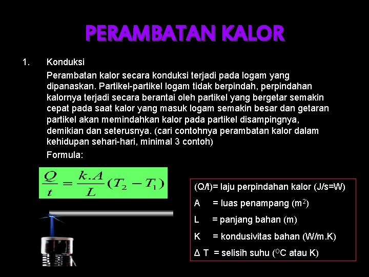 PERAMBATAN KALOR 1. Konduksi Perambatan kalor secara konduksi terjadi pada logam yang dipanaskan. Partikel-partikel