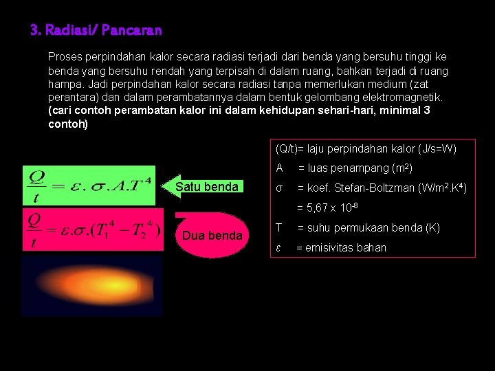 3. Radiasi/ Pancaran Proses perpindahan kalor secara radiasi terjadi dari benda yang bersuhu tinggi