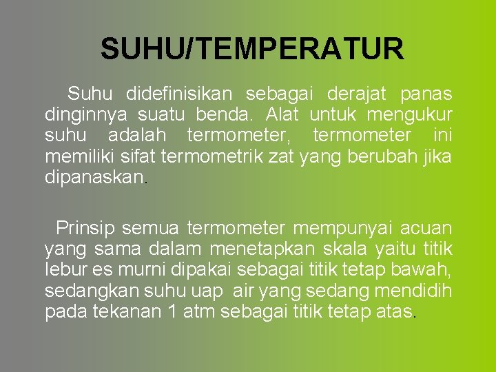 SUHU/TEMPERATUR Suhu didefinisikan sebagai derajat panas dinginnya suatu benda. Alat untuk mengukur suhu adalah