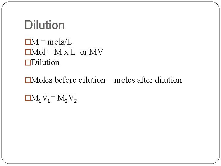 Dilution �M = mols/L �Mol = M x L or MV �Dilution �Moles before