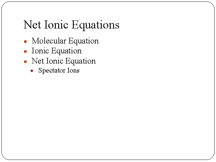 Net Ionic Equations Molecular Equation Ionic Equation Net Ionic Equation Spectator Ions 