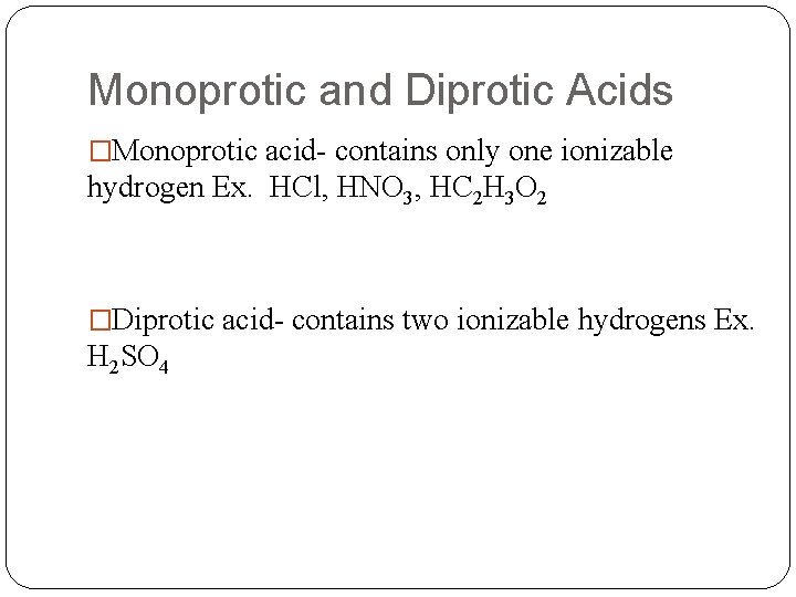 Monoprotic and Diprotic Acids �Monoprotic acid- contains only one ionizable hydrogen Ex. HCl, HNO