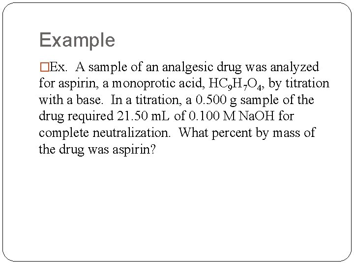 Example �Ex. A sample of an analgesic drug was analyzed for aspirin, a monoprotic