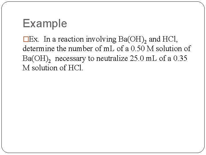 Example �Ex. In a reaction involving Ba(OH)2 and HCl, determine the number of m.