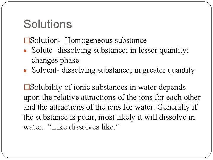 Solutions �Solution- Homogeneous substance Solute- dissolving substance; in lesser quantity; changes phase Solvent- dissolving