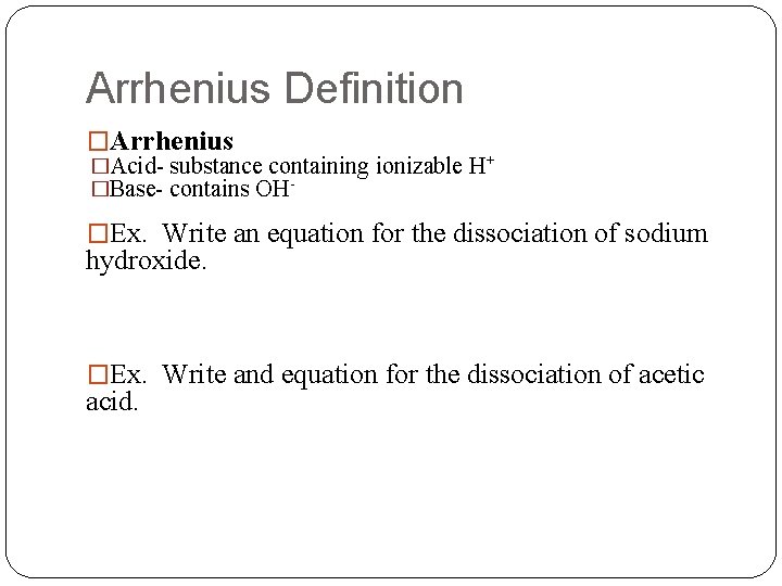 Arrhenius Definition �Arrhenius �Acid- substance containing ionizable H+ �Base- contains OH�Ex. Write an equation