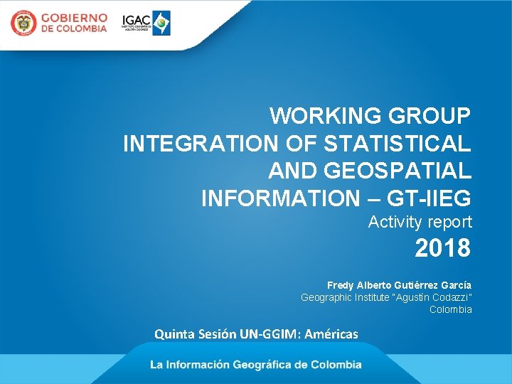 WORKING GROUP INTEGRATION OF STATISTICAL AND GEOSPATIAL INFORMATION – GT-IIEG Activity report 2018 Fredy