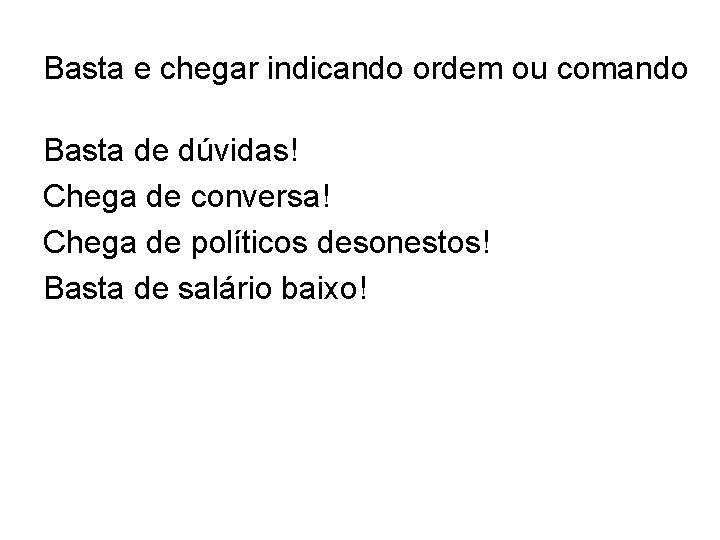 Basta e chegar indicando ordem ou comando Basta de dúvidas! Chega de conversa! Chega