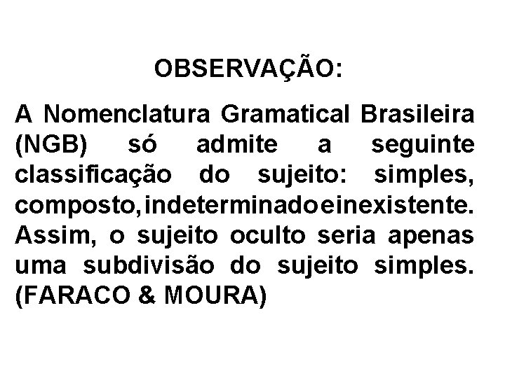 OBSERVAÇÃO: A Nomenclatura Gramatical Brasileira (NGB) só admite a seguinte classificação do sujeito: simples,