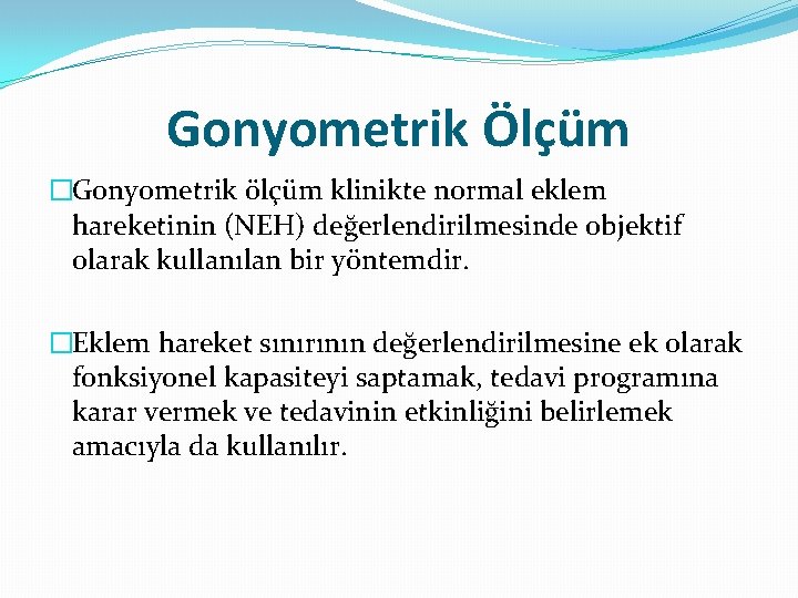 Gonyometrik Ölçüm �Gonyometrik ölçüm klinikte normal eklem hareketinin (NEH) değerlendirilmesinde objektif olarak kullanılan bir