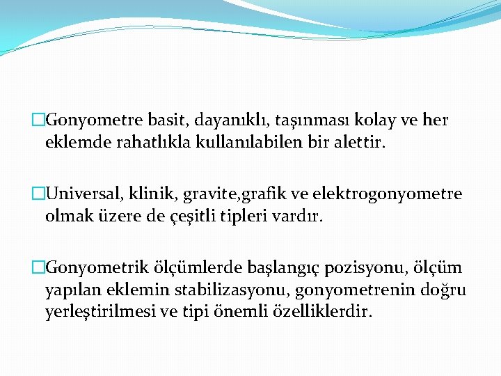 �Gonyometre basit, dayanıklı, taşınması kolay ve her eklemde rahatlıkla kullanılabilen bir alettir. �Universal, klinik,
