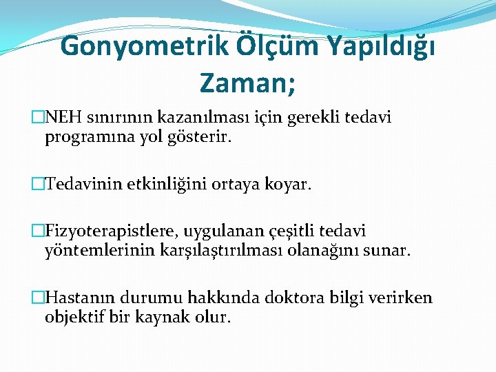 Gonyometrik Ölçüm Yapıldığı Zaman; �NEH sınırının kazanılması için gerekli tedavi programına yol gösterir. �Tedavinin
