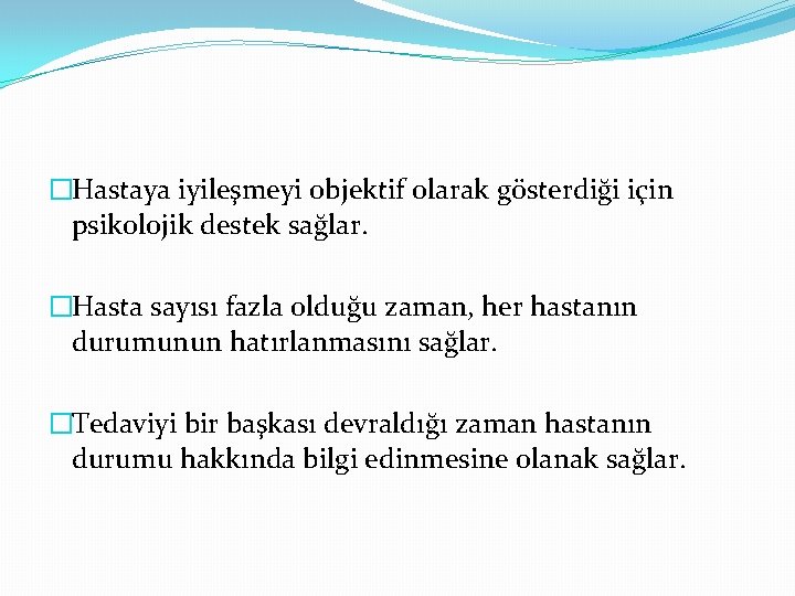 �Hastaya iyileşmeyi objektif olarak gösterdiği için psikolojik destek sağlar. �Hasta sayısı fazla olduğu zaman,