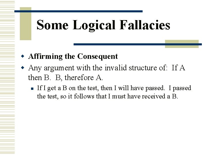 Some Logical Fallacies w Affirming the Consequent w Any argument with the invalid structure