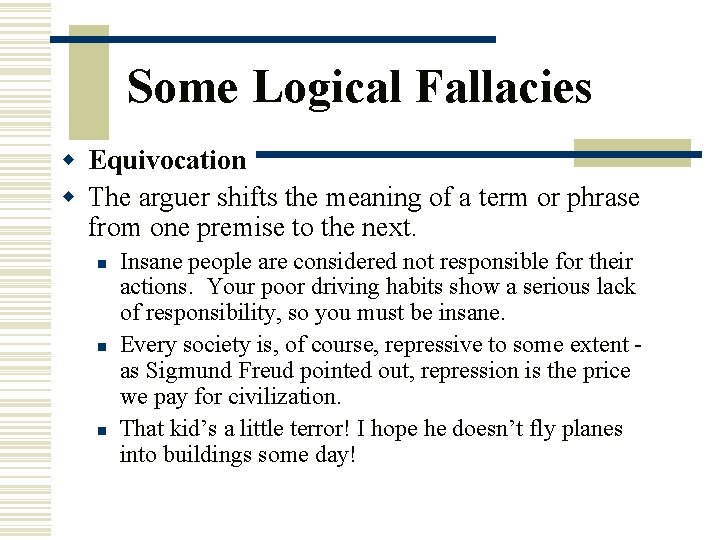 Some Logical Fallacies w Equivocation w The arguer shifts the meaning of a term