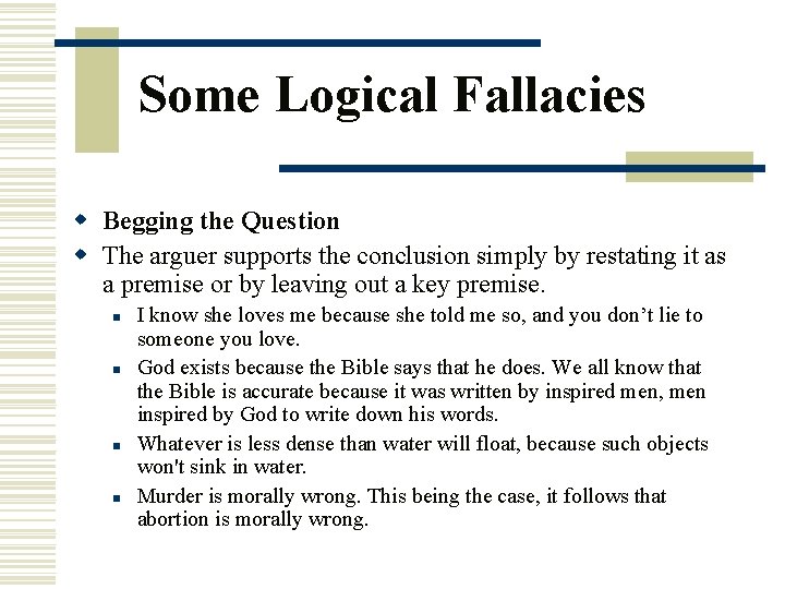 Some Logical Fallacies w Begging the Question w The arguer supports the conclusion simply