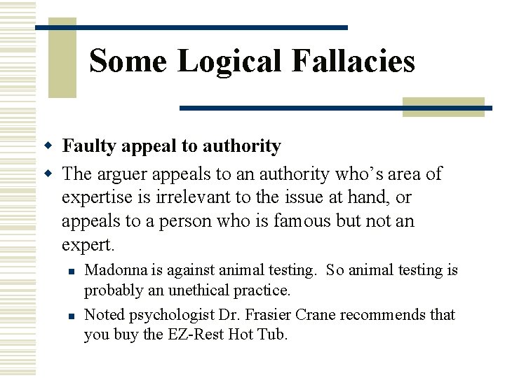 Some Logical Fallacies w Faulty appeal to authority w The arguer appeals to an