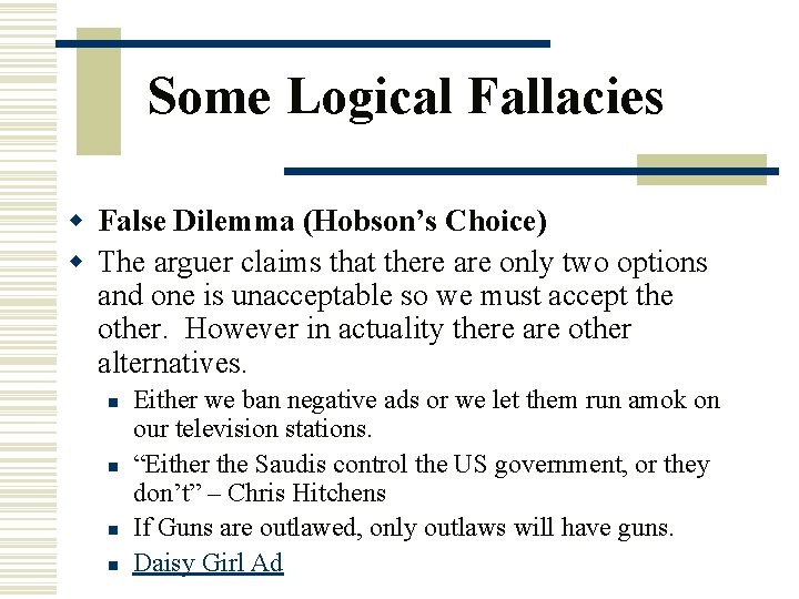 Some Logical Fallacies w False Dilemma (Hobson’s Choice) w The arguer claims that there