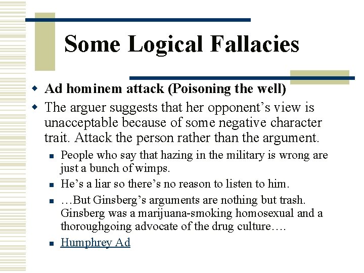 Some Logical Fallacies w Ad hominem attack (Poisoning the well) w The arguer suggests