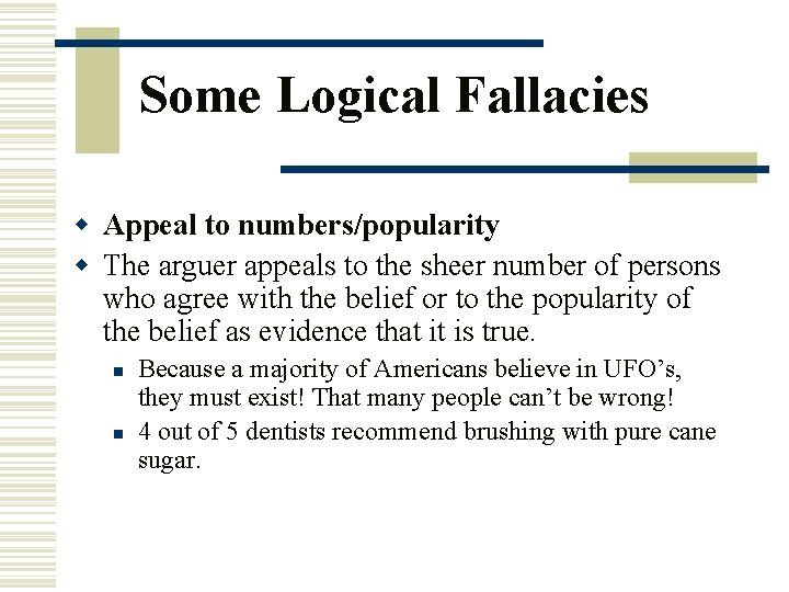 Some Logical Fallacies w Appeal to numbers/popularity w The arguer appeals to the sheer