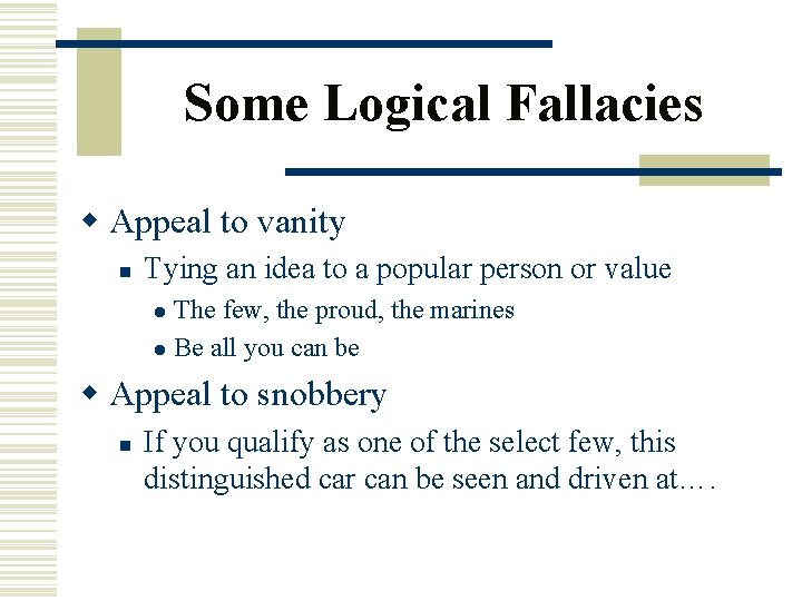 Some Logical Fallacies w Appeal to vanity n Tying an idea to a popular