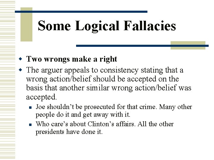Some Logical Fallacies w Two wrongs make a right w The arguer appeals to