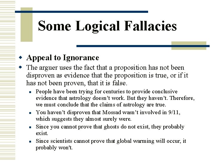 Some Logical Fallacies w Appeal to Ignorance w The arguer uses the fact that