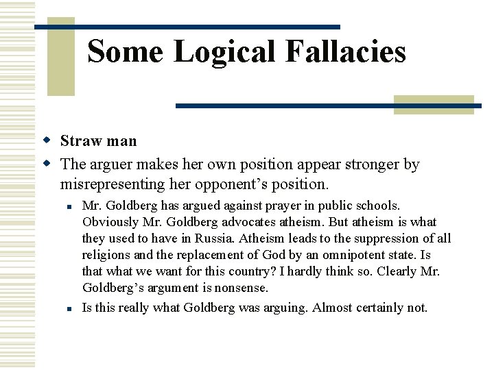 Some Logical Fallacies w Straw man w The arguer makes her own position appear