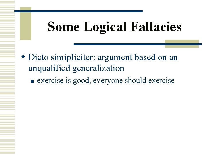 Some Logical Fallacies w Dicto simipliciter: argument based on an unqualified generalization n exercise